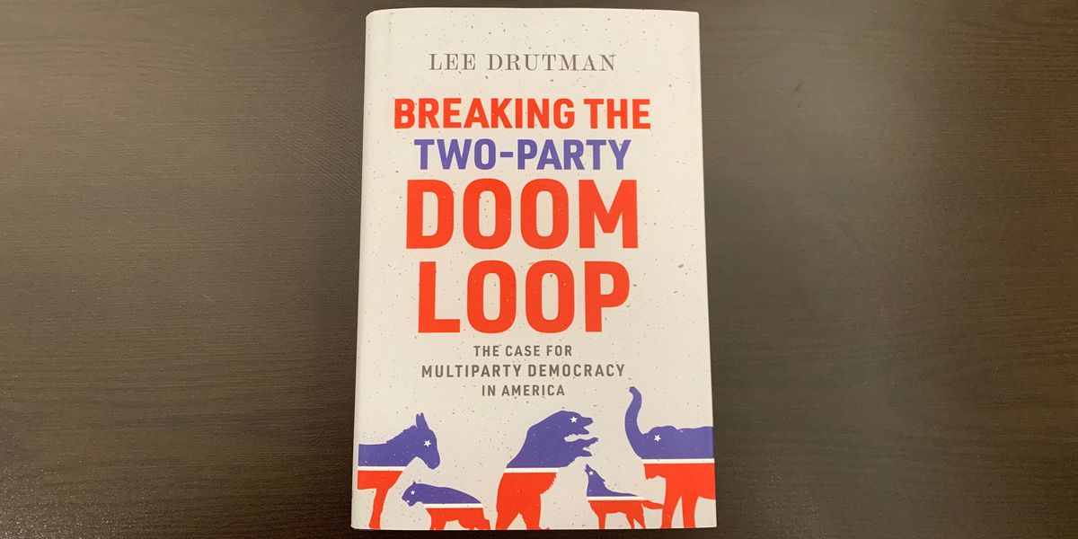 'Breaking the Two-Party Doom Loop: The Case for Multiparty Democracy in America' by Lee Drutman