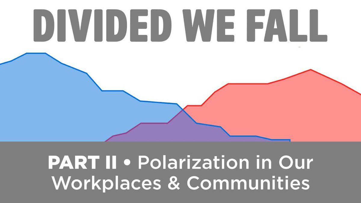 DIVIDED WE FALL 2: Polarization in Our Workplaces & Communities