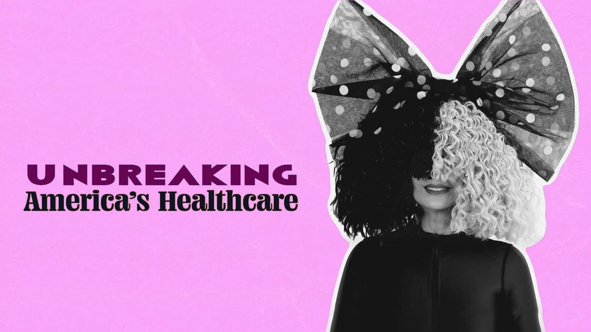 Video: Unbreaking America's Healthcare starring Sia