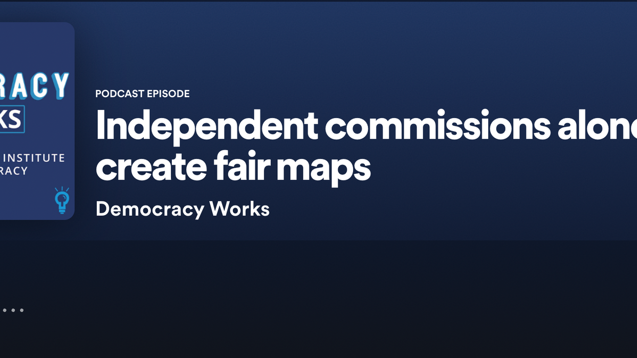 Podcast: Independent commissions alone can't create fair maps