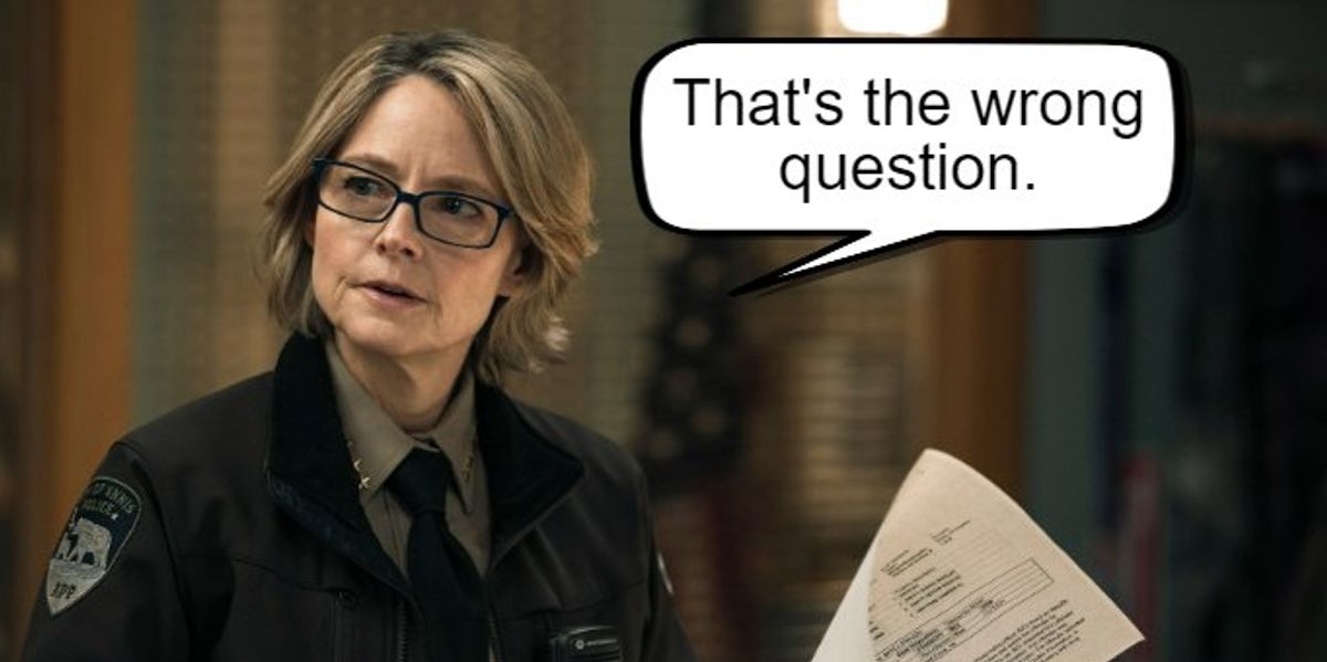 Jodie Foster in "True Detective" saying "You're not asking the right questions."